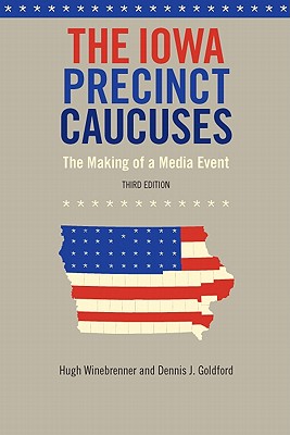 The Iowa Precinct Caucuses: The Making of a Media Event - Winebrenner, Hugh, and Goldford, Dennis J.