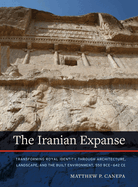The Iranian Expanse: Transforming Royal Identity Through Architecture, Landscape, and the Built Environment, 550 Bce-642 CE