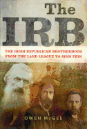 The Irb: The Irish Republican Brotherhood, from the Land League to Sinn Fein