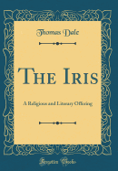 The Iris: A Religious and Literary Offering (Classic Reprint)