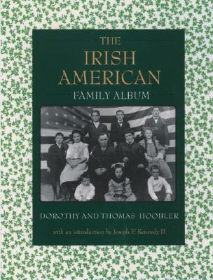 The Irish American Family Album - Hoobler, Dorothy, and Hoobler, Thomas, and Kennedy II, Joseph P (Introduction by)