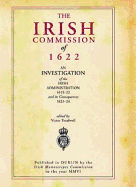 The Irish Commission of 1622: An Investigation of the Irish Administration, 1615-1622, and Its Consequences, 1623-1624 - Irish Manuscripts Commission