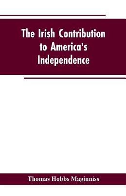 The Irish Contribution to America's Independence - Maginniss, Thomas Hobbs