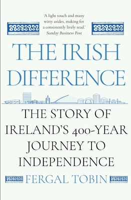 The Irish Difference: The Story of Ireland's 400-Year Journey to Independence - Tobin, Fergal