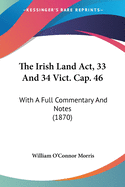 The Irish Land Act, 33 And 34 Vict. Cap. 46: With A Full Commentary And Notes (1870)