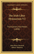 The Irish Liber Hymnorum V2: Translations and Notes (1898)