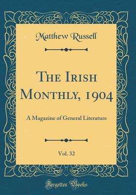 The Irish Monthly, 1904, Vol. 32: A Magazine of General Literature (Classic Reprint) - Russell, Matthew