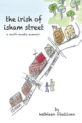 The Irish of Isham Street: a multi-media memoir - O'Sullivan, Kathleen