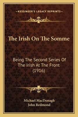 The Irish On The Somme: Being The Second Series Of The Irish At The Front (1916) - MacDonagh, Michael, and Redmond, John (Introduction by)