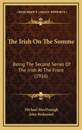 The Irish on the Somme: Being the Second Series of the Irish at the Front (1916)