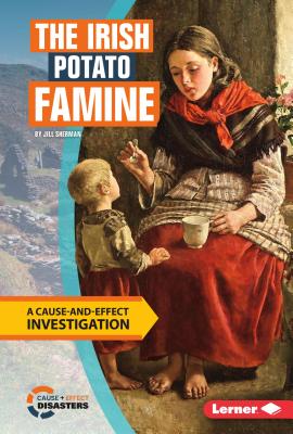 The Irish Potato Famine: A Cause-And-Effect Investigation - Sherman, Jill
