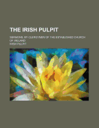 The Irish Pulpit: Sermons, by Clergymen of the Established Church of Ireland