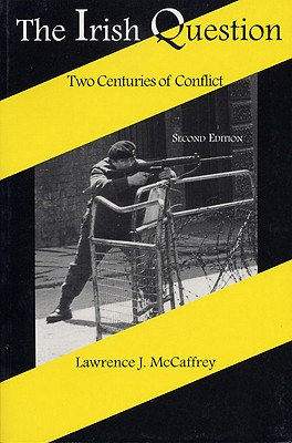 The Irish Question: Two Centuries of Conflict, Second Edition - McCaffrey, Lawrence J