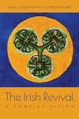 The Irish Revival: A Complex Vision - Valente, Joseph (Contributions by), and Howes, Marjorie (Contributions by), and  Conchubhair, Brian (Contributions by)