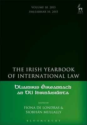 The Irish Yearbook of International Law, Volume 10, 2015 - de Londras, Fiona (Editor), and Mullally, Siobhn (Editor)