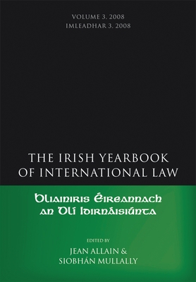 The Irish Yearbook of International Law, Volume 3, 2008 - Allain, Jean (Editor), and Mullally, Siobhan (Editor)