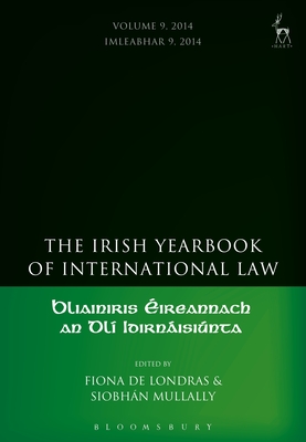 The Irish Yearbook of International Law, Volume 9, 2014 - Londras, Fiona de (Editor), and Mullally, Siobhn (Editor)