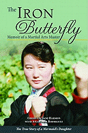 The Iron Butterfly: Memoir of a Martial Arts Master: The True Story of a Mermaid's Daughter