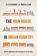 The Iron Horse in Indian Country: Native Americans and Railroads in the US West