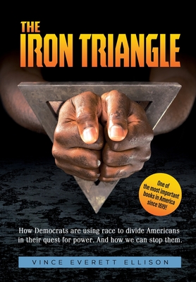 The Iron Triangle: Inside the Liberal Democrat Plan to Use Race to Divide Christians and America in their Quest for Power and How We Can Defeat Them - Ellison, Vince Everett