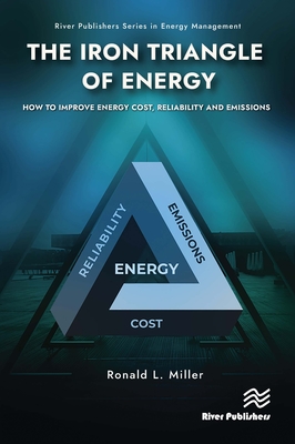 The Iron Triangle of Energy: How to Improve Energy Cost, Reliability, & Emissions - Miller, Ronald L