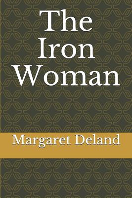 The Iron Woman - Deland, Margaret