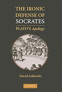 The Ironic Defense of Socrates: Plato's Apology