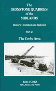 The Ironstone Quarries of the Midlands: Corby Area: History, Operations and Railways - Tonks, Eric S.
