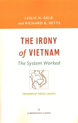 The Irony of Vietnam: The System Worked - Gelb, Leslie H, and Betts, Richard K, and Zakaria, Fareed (Foreword by)