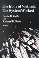 The Irony of Vietnam: The System Worked - Gelb, Leslie H, and Betts, Richard K, Professor