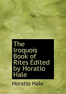 The Iroquois Book of Rites Edited by Horatio Hale