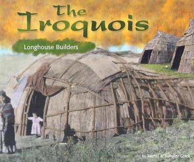 The Iroquois: Longhouse Builders - Koestler-Grack, Rachel A