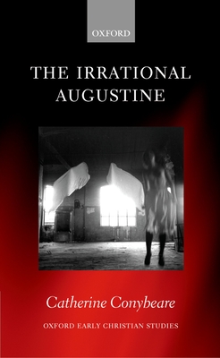 The Irrational Augustine - Conybeare, Catherine