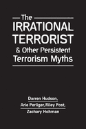 The Irrational Terrorist and Other Persistent Terrorism Myths