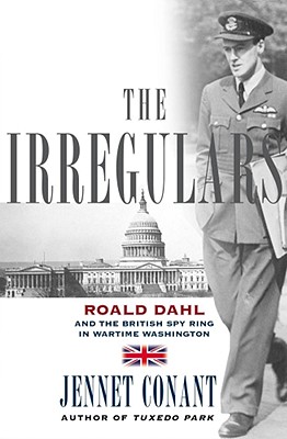 The Irregulars: Roald Dahl and the British Spy Ring in Wartime Washington - Conant, Jennet
