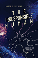 The Irresponsible Human: An Excuse and Hope For All of Us