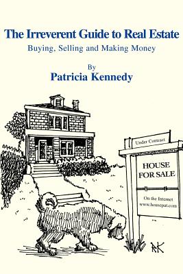 The Irreverent Guide to Real Estate: Buying, Selling and Making Money - Kennedy, Patricia, RN