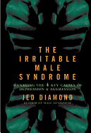 The Irritable Male Syndrome: Managing the 4 Key Causes of Depression & Aggression