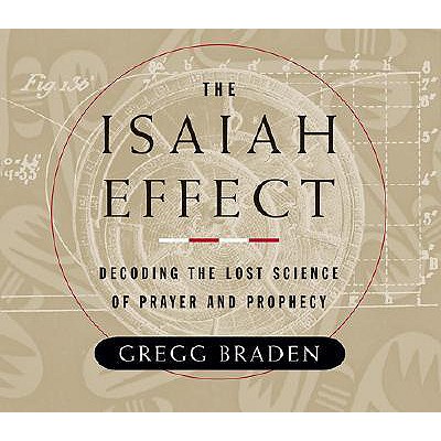 The Isaiah Effect: Decoding the Lost Science of Prayer and Prophecy - Braden, Gregg