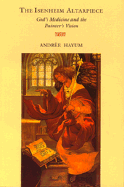 The Isenheim Altarpiece: God's Medicine and the Painter's Vision - Hayum, Andre