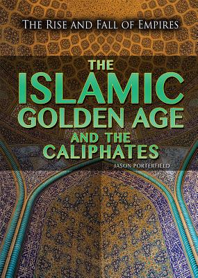 The Islamic Golden Age and the Caliphates - Porterfield, Jason