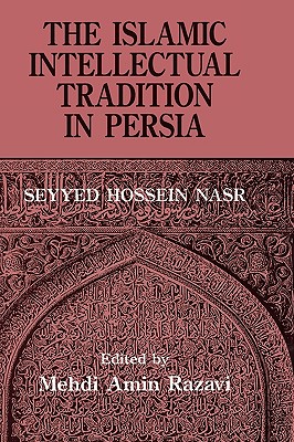 The Islamic Intellectual Tradition in Persia - Aminrazavi, Mehdi Amin Razavi, and Nasr, Seyyed Hossein