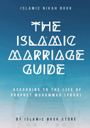 The Islamic Marriage Guide: According to The Life of Prophet Muhammad [PBUH]