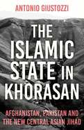 The Islamic State in Khorasan: Afghanistan, Pakistan and the New Central Asian Jihad