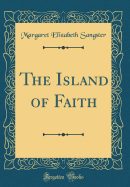 The Island of Faith (Classic Reprint)