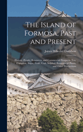 The Island of Formosa, Past and Present: History, People, Resources, and Commercial Prospects. Tea, Camphor, Sugar, Gold, Coal, Sulphur, Economical Plants, and Other Productions