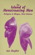 The Island of Menstruating Men: Religion in Wogeo, New Guinea - Hogbin, Ian, and Hogbin, Herbert Ian