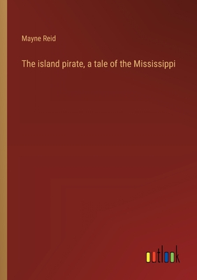 The island pirate, a tale of the Mississippi - Reid, Mayne