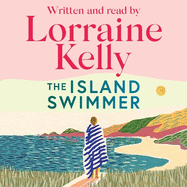 The Island Swimmer: The uplifting and completely heartwarming debut novel from beloved author and TV presenter Lorraine Kelly