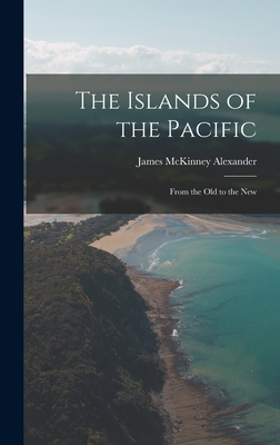 The Islands of the Pacific: From the Old to the New - Alexander, James McKinney 1835-1911